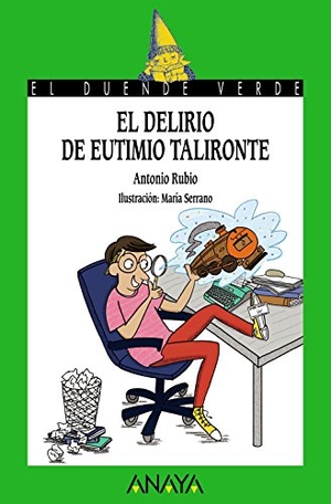 Rubio, Antonio / María Serrano. El delirio de Eutimio Talironte. Anaya Educación, 2018.