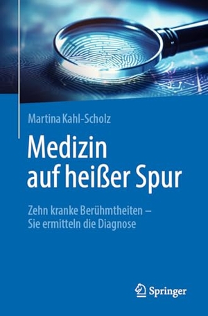 Kahl-Scholz, Martina. Medizin auf heißer Spur - Zehn kranke Berühmtheiten - Sie ermitteln die Diagnose!. Springer-Verlag GmbH, 2026.
