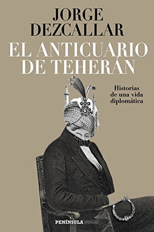 Dezcallar de Mazarredo, Jorge. El anticuario de Teherán : historias de una vida diplomática. Ediciones Península, 2018.
