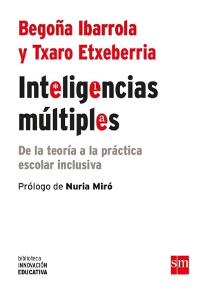 Ibarrola López De Davalillo, Begoña / Ibarrola de Dávila, Begoña et al. Inteligencias múltiples : de la teoría a la práctica escolar inclusiva. Fundación Santa María-Ediciones SM, 2017.