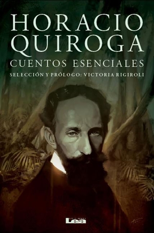 Quiroga, Horacio. Horacio Quiroga, Cuentos Esenciales. Ediciones Lea, 2011.
