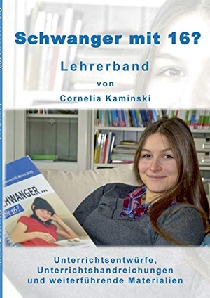 Kaminski, Cornelia. Schwanger mit 16? - Lehrerband - Unterrichtsentwürfe, Unterrichtshandreichungen und weiterführende Materialien. Books on Demand, 2016.