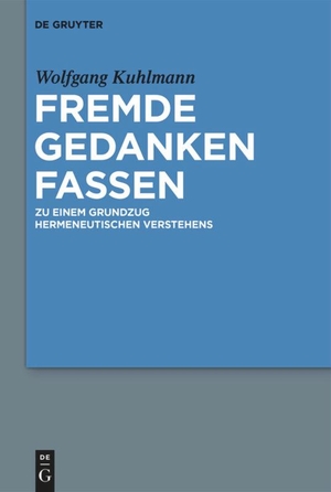 Kuhlmann, Wolfgang. Fremde Gedanken Fassen - Zu einem Grundzug hermeneutischen Verstehens. De Gruyter, 2020.