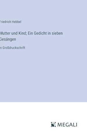 Hebbel, Friedrich. Mutter und Kind; Ein Gedicht in sieben Gesängen - in Großdruckschrift. Megali Verlag, 2023.