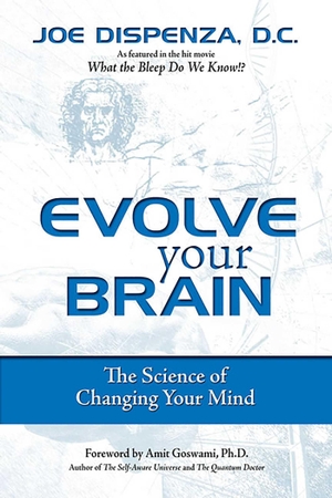 Dispenza, Joe. Evolve Your Brain - The Science of Changing Your Mind. Simon + Schuster LLC, 2008.