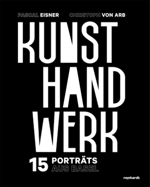 Eisner, Pascal / Christoph von Arb. Kunsthandwerk - 15 Porträts aus Basel. Reinhardt Friedrich Verla, 2026.
