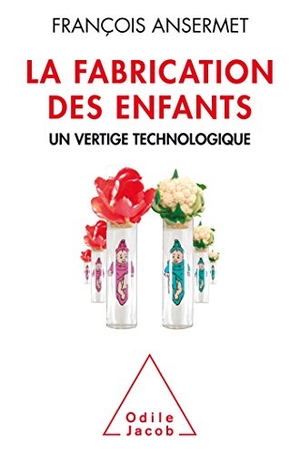 Ansermet, François. Manufacture of Children / La Fabrication des enfants - Un vertige technologique. Odile Jacob, 2015.