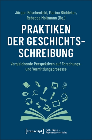 Büschenfeld, Jürgen / Marina Böddeker et al (Hrsg.). Praktiken der Geschichtsschreibung - Vergleichende Perspektiven auf Forschungs- und Vermittlungsprozesse. Transcript Verlag, 2023.