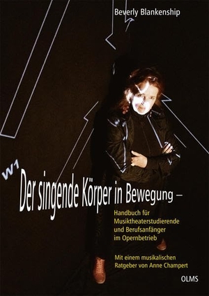 Blankenship, Beverly. Der singende Körper in Bewegung - Handbuch für Musiktheaterstudierende und Berufsanfänger im Opernbetrieb. Olms Presse, 2023.