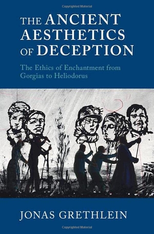 Grethlein, Jonas. The Ancient Aesthetics of Deception - The Ethics of Enchantment from Gorgias to Heliodorus. Cambridge University Press, 2021.