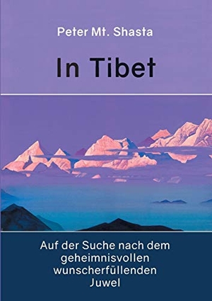 Shasta, Peter Mt.. In Tibet auf der Suche nach dem geheimnisvollen wunscherfüllenden Juwel. BoD - Books on Demand, 2017.