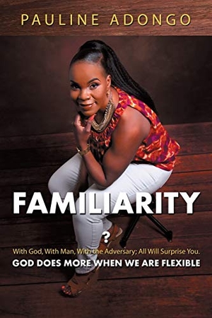 Adongo, Pauline. Familiarity? - With God, With Man, With the Adversary; All Will Surprise You. God Does More When We Are Flexible. Westbow Press, 2017.