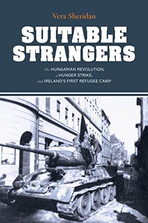Sheridan, Vera. Suitable Strangers - The Hungarian Revolution, a Hunger Strike, and Ireland's First Refugee Camp. Indiana University Press (IPS), 2023.