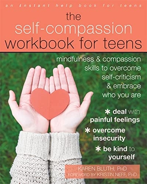 Bluth, Karen / Kristin Neff. The Self-Compassion Workbook for Teens - Mindfulness and Compassion Skills to Overcome Self-Criticism and Embrace Who You Are. New Harbinger Publications, 2018.