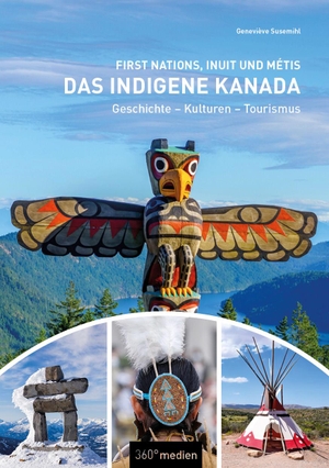 Susemihl, Geneviève. Das indigene Kanada: First Nations, Inuit und Métis - Geschichte - Kulturen - Tourismus. 360 grad medien, 2023.