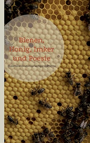 Adler-Drews, Matthias (Hrsg.). Bienen, Honig, Imker und Poesie - Blütenlese deutschsprachiger Gedichte. Books on Demand, 2022.