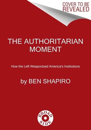 Shapiro, Ben. The Authoritarian Moment - How the Left Weaponized America's Institutions. HarperCollins Publishers Inc, 2022.