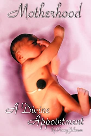 Johnson, Penny. Motherhood A Divine Appointment. Xlibris, 2006.
