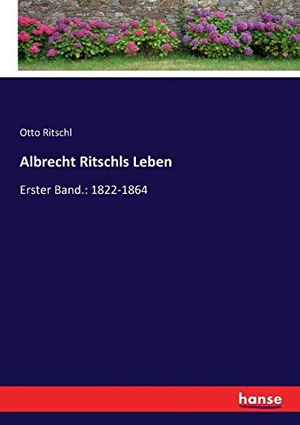 Ritschl, Otto. Albrecht Ritschls Leben - Erster Band.: 1822-1864. hansebooks, 2017.