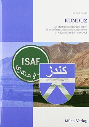 Buske, Rainer. Kunduz - Ein Erlebnisbericht über einen militärischen Einsatz der Bundeswehr in Afghanistan im Jahre 2008. Miles-Verlag, 2015.