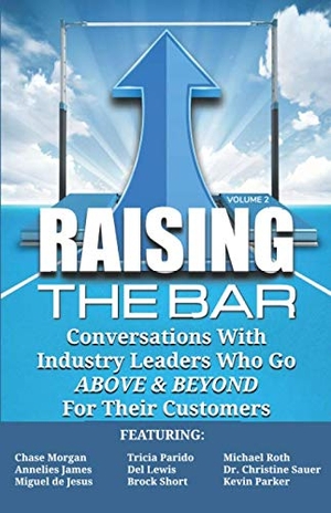 Parido, Tricia / Roth, Michael et al. Raising the Bar Volume 2: Conversations with Industry Leaders Who Go ABOVE & BEYOND For Their Customers. LIGHTNING SOURCE INC, 2019.