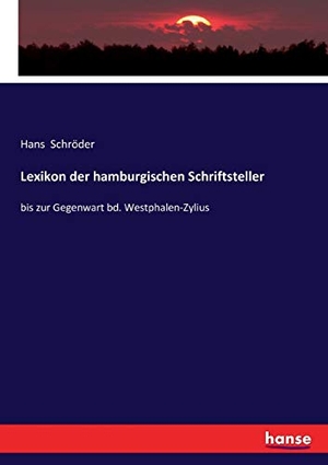 Schröder, Hans. Lexikon der hamburgischen Schriftsteller - bis zur Gegenwart bd. Westphalen-Zylius. hansebooks, 2019.