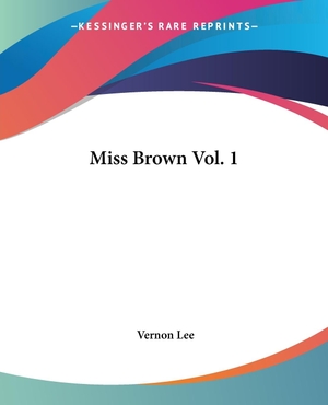 Lee, Vernon. Miss Brown Vol. 1. Kessinger Publishing, LLC, 2004.