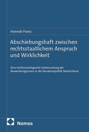 Franz, Hannah. Abschiebungshaft zwischen rechtsstaatlichem Anspruch und Wirklichkeit - Eine rechtssoziologische Untersuchung der Anwendungspraxis in der Bundesrepublik Deutschland. Nomos Verlags GmbH, 2026.