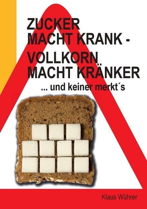 Wührer, Klaus. Zucker macht krank - Vollkorn macht kränker ... und keiner merkt´s. Caveman Verlag UG, 2019.