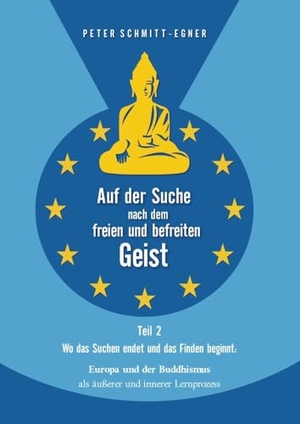 Schmitt-Egner, Peter. Auf der Suche nach dem freien und befreiten Geist - Teil II - Wo das Suchen endet und das Finden beginnt: Europa und der Buddhismus als äußerer und innerer Lernprozess. tredition, 2024.
