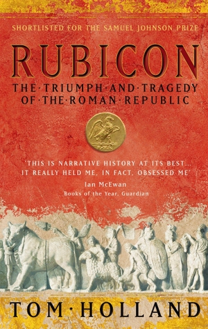 Holland, Tom. Rubicon - The Triumph and Tragedy of the Roman Republic. Little, Brown Book Group, 2004.