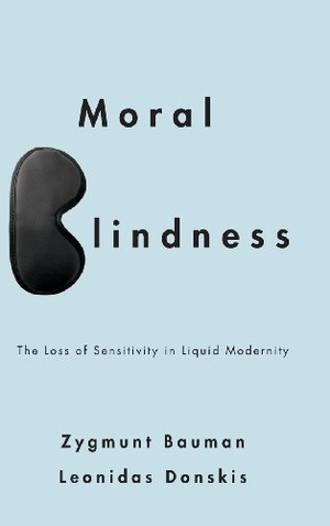 Bauman, Zygmunt / Leonidas Donskis. Moral Blindness - The Loss of Sensitivity in Liquid Modernity. Polity Press, 2013.