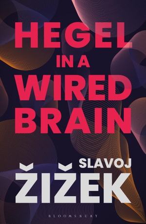 Zizek, Slavoj. Hegel in A Wired Brain. Bloomsbury Academic, 2021.