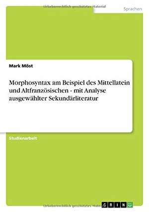 Möst, Mark. Morphosyntax am Beispiel des Mittellatein und Altfranzösischen - mit Analyse ausgewählter Sekundärliteratur. GRIN Verlag, 2011.