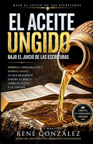 González, René. EL ACEITE UNGIDO BAJO EL JUICIO DE LAS ESCRITURAS - Símbolo, consagración y Espíritu Santo: lo que realmente enseña la Biblia sobre el aceite y la unción. Independently published, 2026.