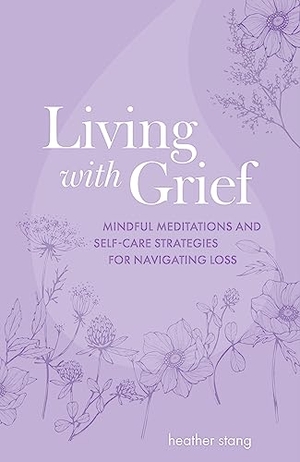 Stang, Heather. Living with Grief - Mindful meditations and self-care strategies for navigating loss. Ryland, Peters & Small - IWUK, 2024.