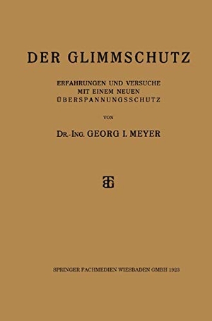 Meyer, Dr-Ing. Georg I.. Der Glimmschutz - Erfahrungen und Versuche mit einem Neuen Überspannungsschutz. Vieweg+Teubner Verlag, 1923.