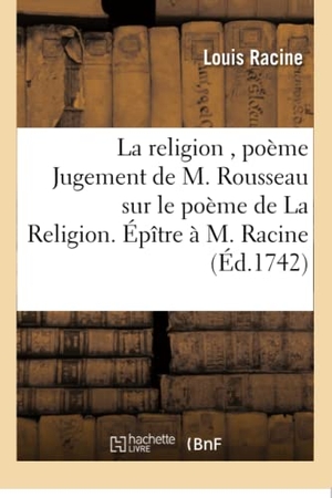 Racine, Louis. La religion , poème Jugement de M. Rousseau sur le poème de La Religion. Épître à M. Racine. Hachette Livre, 2018.