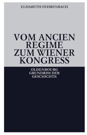 Fehrenbach, Elisabeth. Vom Ancien Régime zum Wiener Kongreß. De Gruyter Oldenbourg, 2008.