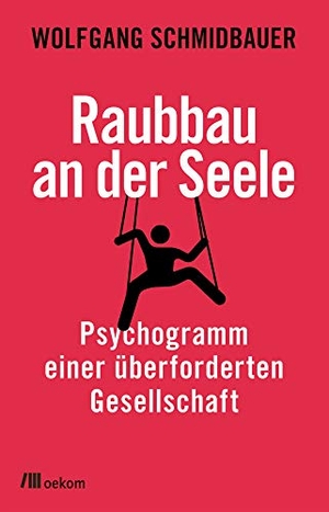 Schmidbauer, Wolfgang. Raubbau an der Seele - Psychogramm einer überforderten Gesellschaft. Oekom Verlag GmbH, 2020.