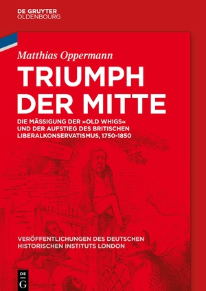 Oppermann, Matthias. Triumph der Mitte - Die Mäßigung der "Old Whigs" und der Aufstieg des britischen Liberalkonservatismus, 1750-1850. De Gruyter, 2024.
