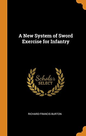 Burton, Richard Francis. A New System of Sword Exercise for Infantry. Creative Media Partners, LLC, 2018.