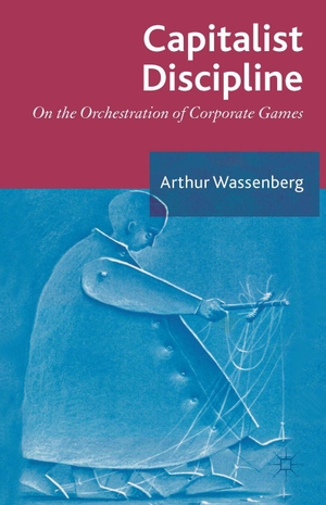 Wassenberg, Arthur. Capitalist Discipline - On the Orchestration of Corporate Games. Springer Nature B.V., 2013.