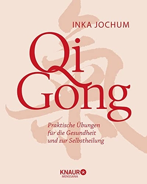 Jochum, Inka. Qigong - Praktische Übungen für die Gesundheit und zur Selbstheilung. Knaur MensSana HC, 2020.
