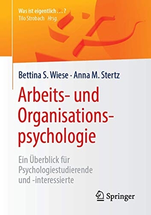 Wiese, Bettina S. / Anna M. Stertz. Arbeits- und Organisationspsychologie - Ein Überblick für Psychologiestudierende und -interessierte. Springer-Verlag GmbH, 2018.