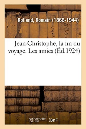 Rolland, Romain. Jean-Christophe, la fin du voyage. Les amies. Hachette Livre, 2018.