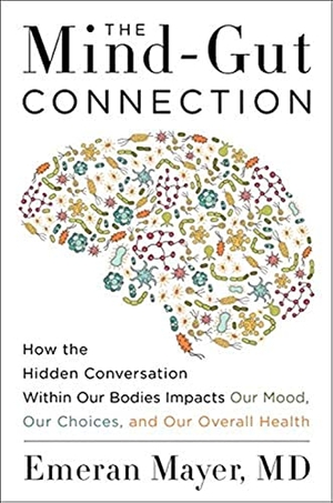 Mayer, Emeran. The Mind-Gut Connection - How the Hidden Conversation Within Our Bodies Impacts Our Mood, Our Choices, and Our Overall Health. HarperCollins, 2016.