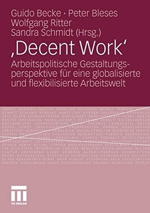 Becke, Guido / Sandra Schmidt et al (Hrsg.). ,Decent Work¿ - Arbeitspolitische Gestaltungsperspektive für eine globalisierte und flexibilisierte Arbeitswelt. VS Verlag für Sozialwissenschaften, 2010.