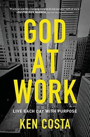 Costa, Ken. God at Work - Live Each Day with Purpose. Thomas Nelson, 2016.