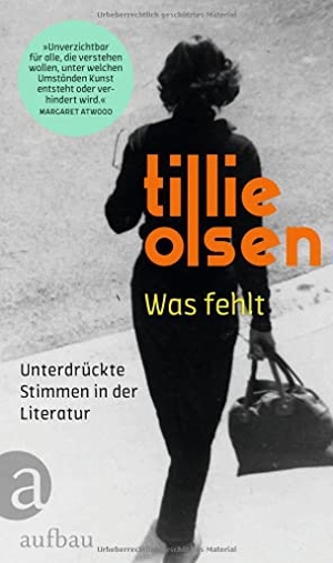 Olsen, Tillie. Was fehlt - Unterdrückte Stimmen in der Literatur. Aufbau Verlage GmbH, 2022.